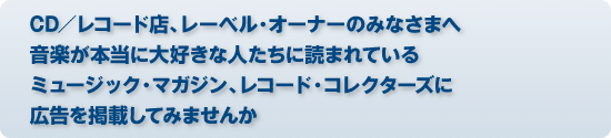 CD／レコード店、レーベル・オーナーのみなさまへ 音楽が本当に大好きな人たちに読まれている ミュージック・マガジン、レコード・コレクターズに広告を掲載してみませんか