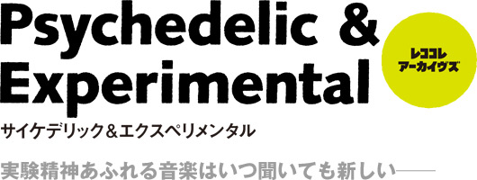 レココレ・アーカイヴズ  Psychedelic & Experimental サイケデリック＆エクスペリメンタル　実験精神あふれる音楽はいつ聞いても新しい──